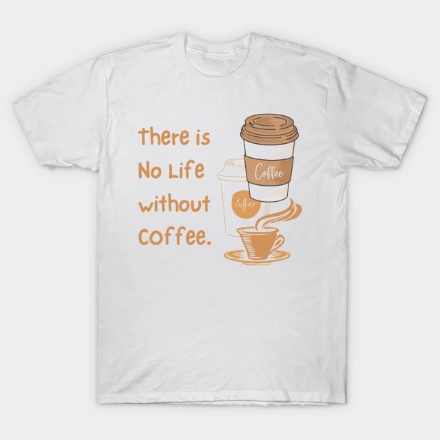 There is No Life without Coffee T-Shirt by BlasePrints